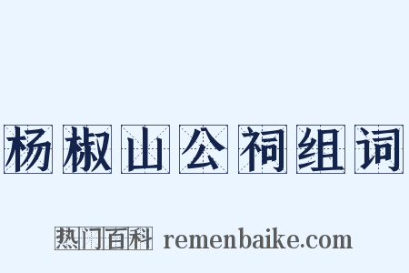 杨椒山公祠组词是什么意思的图片